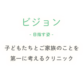 ビジョン-目指す姿-子どもたちとご家族のことを第一に考えるクリニック